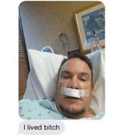 "i lived bitch meme" screenshot of a text from a man including a selfie where he's in a hospital bed with a bandage on his face and he's saying "i lived bitch"
